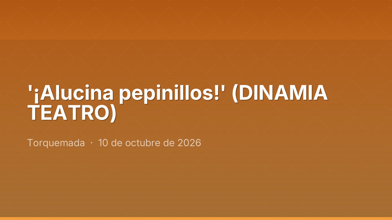 '¡Alucina pepinillos!' (DINAMIA TEATRO)