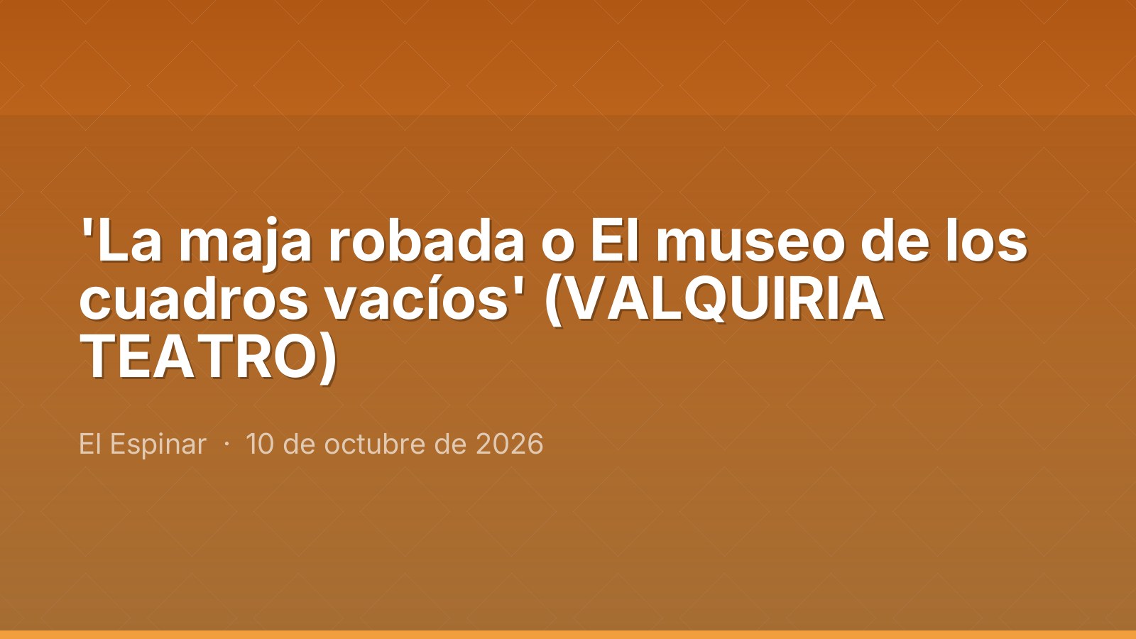 'La maja robada o El museo de los cuadros vacíos' (VALQUIRIA TEATRO)